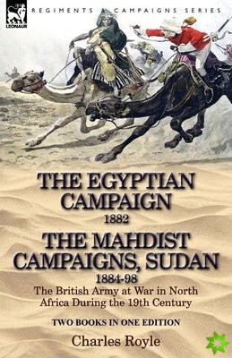 Egyptian Campaign, 1882 & the Mahdist Campaigns, Sudan 1884-98 Two Books in One Edition