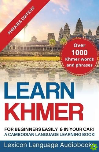 Learn Khmer For Beginners! A Cambodian Language Learning Book! Over 1000 Khmer Words and Phrases! Phrases Edition!