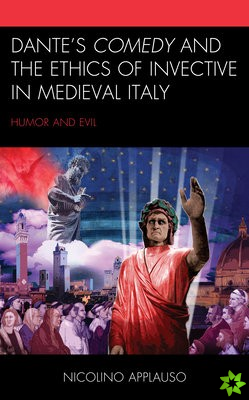 Dante's Comedy and the Ethics of Invective in Medieval Italy