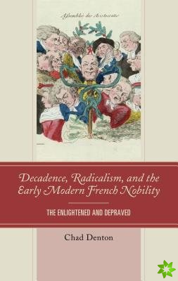 Decadence, Radicalism, and the Early Modern French Nobility
