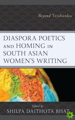 Diaspora Poetics and Homing in South Asian Women's Writing