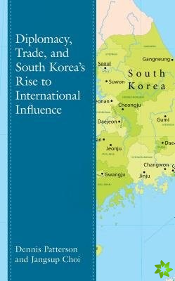 Diplomacy, Trade, and South Koreas Rise to International Influence