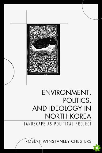 Environment, Politics, and Ideology in North Korea