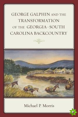 George Galphin and the Transformation of the GeorgiaSouth Carolina Backcountry