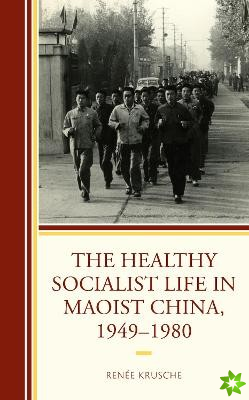 Healthy Socialist Life in Maoist China, 19491980