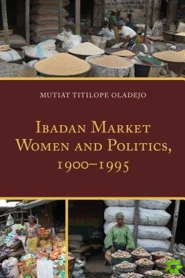Ibadan Market Women and Politics, 1900-1995