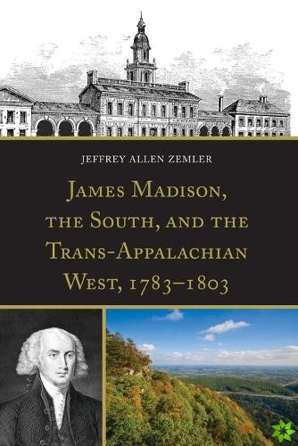 James Madison, the South, and the Trans-Appalachian West, 17831803