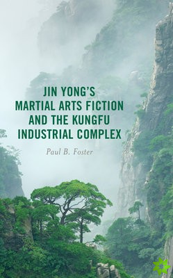Jin Yongs Martial Arts Fiction and the Kungfu Industrial Complex