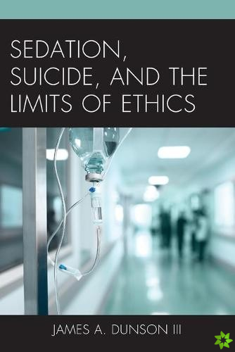 Sedation, Suicide, and the Limits of Ethics
