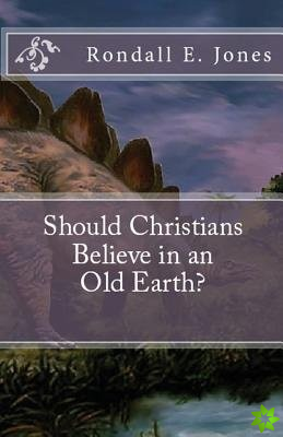 Should Christians Believe in an Old Earth?