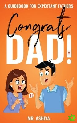 CONGRATS DAD!: A GUIDEBOOK FOR EXPECTANT