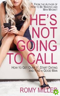 HE'S NOT GOING TO CALL: HOW TO GET OVER