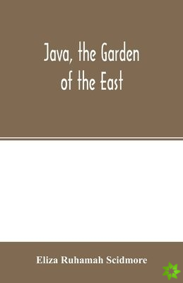 JAVA, THE GARDEN OF THE EAST