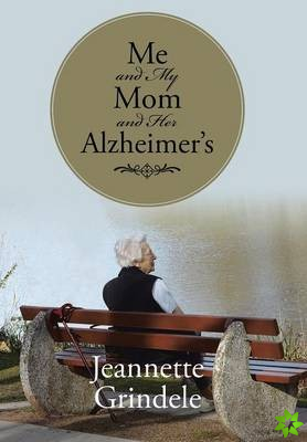 ME AND MY MOM AND HER ALZHEIMER'S