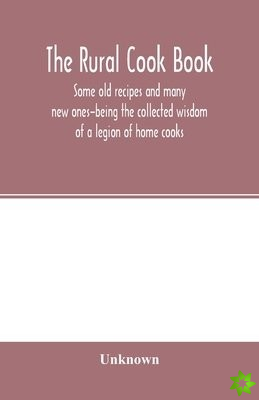 THE RURAL COOK BOOK SOME OLD RECIPES AN