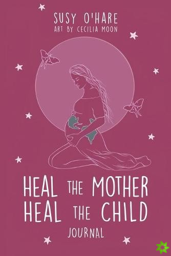Heal The Mother, Heal The Child Journal