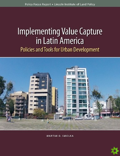 Implementing Value Capture in Latin America  Policies and Tools for Urban Development