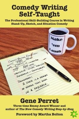 Comedy Writing Self-Taught: The Professional Skill-Building Course in Writing Stand-Up, Sketch and Situation Comedy