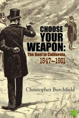 Choose Your Weapon: The Duel in California, 1847-1882