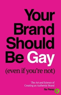 Your Brand Should Be Gay (Even If You're Not)