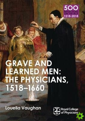 Grave and Learned Men: The Physicians, 1518-1660
