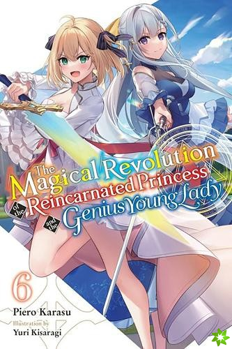Magical Revolution of the Reincarnated Princess and the Genius Young Lady, Vol. 6 (novel)