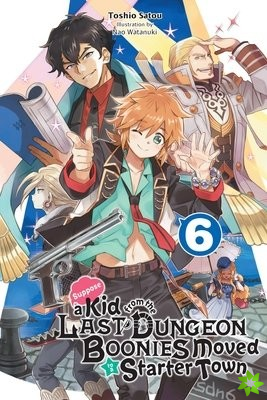 Suppose a Kid from the Last Dungeon Boonies Moved to a Starter Town, Vol. 6 (light novel)