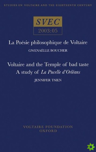 La Poesie philosophique de Voltaire; Voltaire and the Temple of bad taste: a study of 'La Pucelle dOrleans'