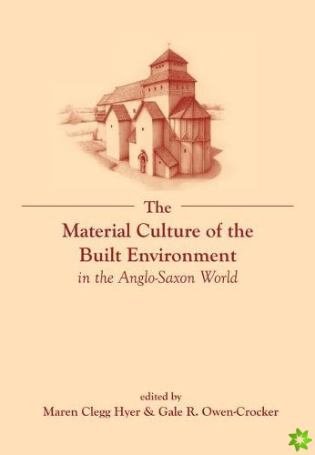 Material Culture of the Built Environment in the Anglo-Saxon World