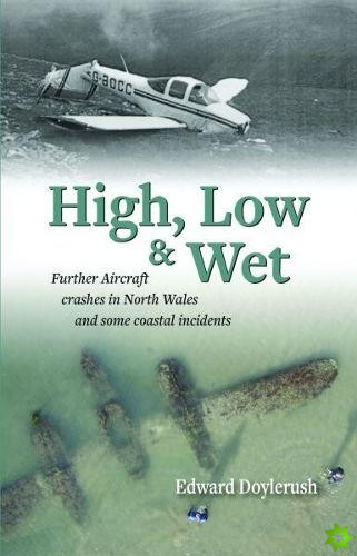 High, Low and Wet - Further Aircraft Crashes in North Wales and Some Coastal Incidents