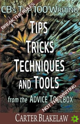 CB's Top 100 Writing Tips, Tricks, Techniques and Tools from the Advice Toolbox - Break the Rules, Not the Writing