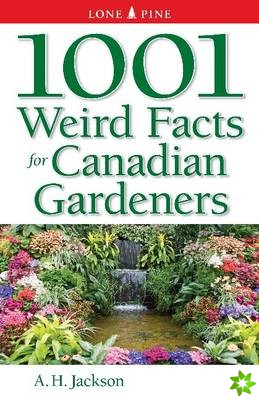 1001 Weird Facts For Canadian Gardeners