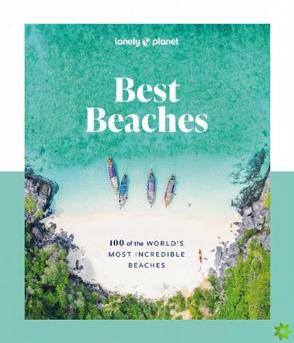 Lonely Planet Best Beaches: 100 of the Worlds Most Incredible Beaches