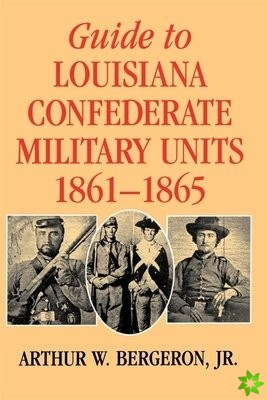 Guide to Louisiana Confederate Military Units, 1861-1865