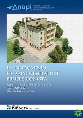CONDOMINIO E L'AMMINISTRATORE PROFESSIONISTA. Aggiornato alla Riforma del Condominio - LEGGE 220/2012