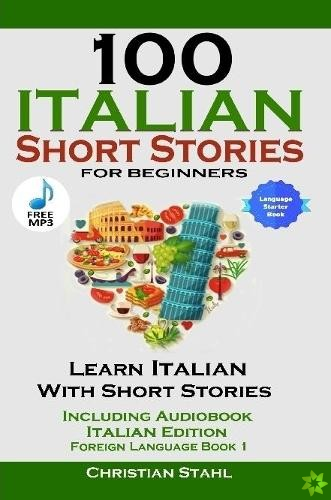 100 Italian Short Stories for Beginners Learn Italian with Stories Including Audiobook Italian Edition Foreign Language Book 1