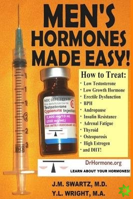 Men's Hormones Made Easy!: How to Treat Low Testosterone, Low Growth Hormone, Erectile Dysfunction, Bph, Andropause, Insulin Resistance, Adrenal Fatig