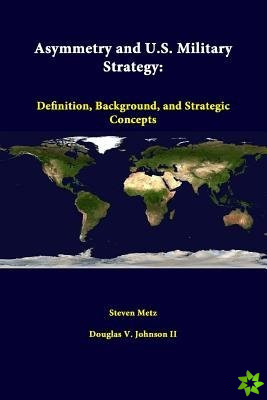 Asymmetry and U.S. Military Strategy: Definition, Background, and Strategic Concepts