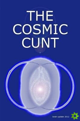 Cosmic Cunt - Brain Update 2012 - Die Kosmische Fotze