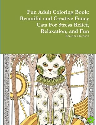 Fun Adult Coloring Book: Beautiful and Creative Fancy Cats For Stress Relief, Relaxation, and Fun