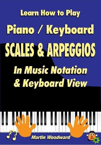 Learn How to Play Piano / Keyboard Scales & Arpeggios: in Music Notation & Keyboard View