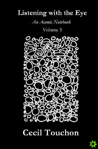 Listening with the Eye - An Asemic Notebook - Volume 3