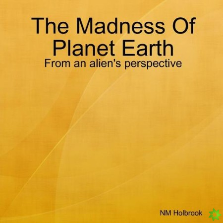 Madness of Planet Earth- From an Alien's Perspective