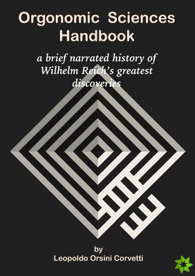 Orgonomic Sciences Handbook - a brief narrated history of Wilhelm Reich's greatest discoveries
