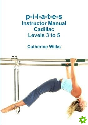P-I-L-A-T-E-S Instructor Manual Cadillac Levels 3 to 5