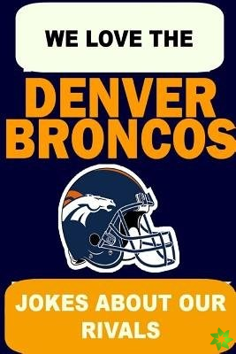 We Love the Denver Broncos - Jokes About Our Rivals