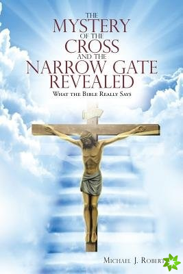Mystery of the Cross and the Narrow Gate Revealed