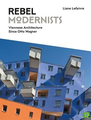 Rebel Modernists: Viennese Architecture since Otto Wagner