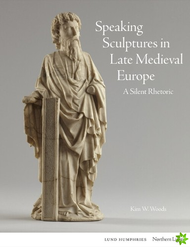 Speaking Sculptures in Late Medieval Europe