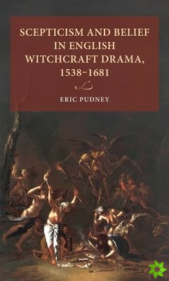 Scepticism and Belief in English Witchcraft Drama, 15381681